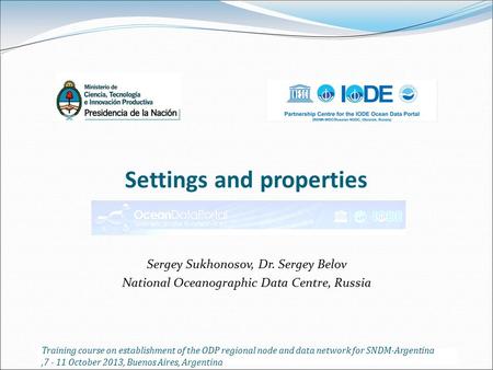 Settings and properties Sergey Sukhonosov, Dr. Sergey Belov National Oceanographic Data Centre, Russia Training course on establishment of the ODP regional.