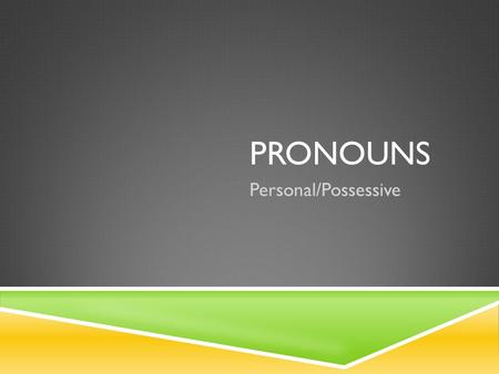 PRONOUNS Personal/Possessive. PRONOUNS  A pronoun is used in place of a noun or nouns.  Some common pronouns include: he, her, him, I, it, me, she,