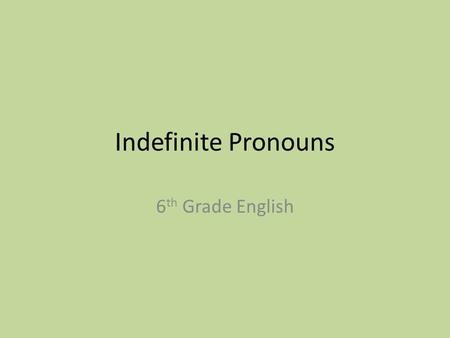 Indefinite Pronouns 6th Grade English.
