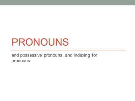 PRONOUNS and possessive pronouns, and indexing for pronouns.