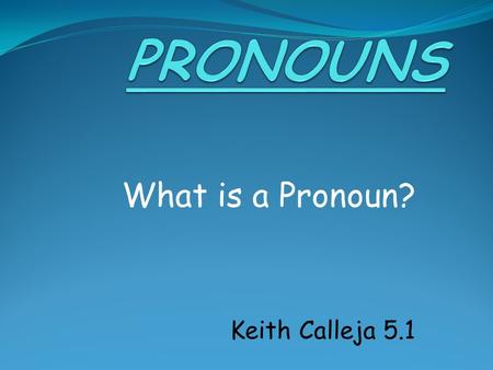 What is a Pronoun? Keith Calleja 5.1
