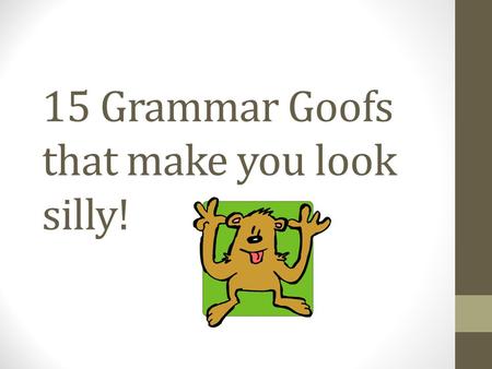 15 Grammar Goofs that make you look silly!. Your/You’re Your “Your” is a possessive pronoun as in “your car” or “your blog.” You're “You’re” is a contraction.