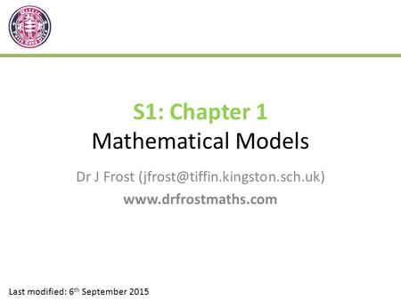 S1: Chapter 1 Mathematical Models Dr J Frost  Last modified: 6 th September 2015.