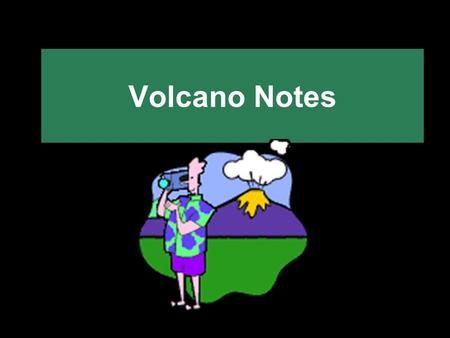 Volcano Notes. A Volcano is a mountain with a vent, cooled lava, ash, and cinders.