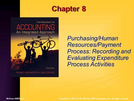 Chapter 8 Purchasing/Human Resources/Payment Process: Recording and Evaluating Expenditure Process Activities Copyright © 2011 by The McGraw-Hill Companies,