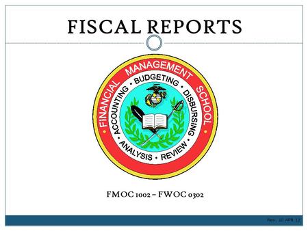 FISCAL REPORTS FMOC 1002 – FWOC 0302 Rev. 10 APR 12.