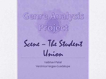 Scene – The Student Union Vaibhavi Patel Verónica Vargas-Guadalupe.