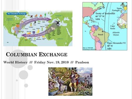 C OLUMBIAN E XCHANGE World History /// Friday Nov. 19, 2010 /// Paulson.