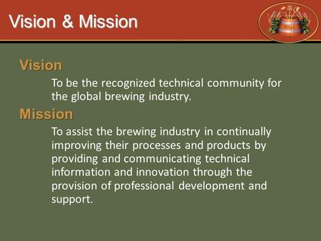 Vision & Mission Vision To be the recognized technical community for the global brewing industry.Mission To assist the brewing industry in continually.