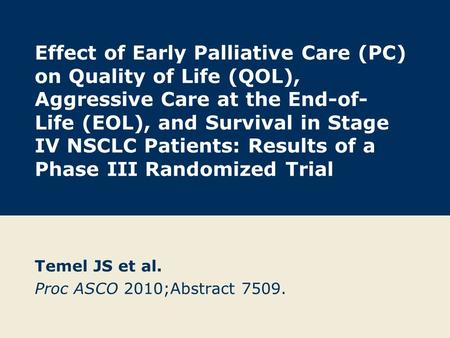 Effect of Early Palliative Care (PC) on Quality of Life (QOL), Aggressive Care at the End-of- Life (EOL), and Survival in Stage IV NSCLC Patients: Results.