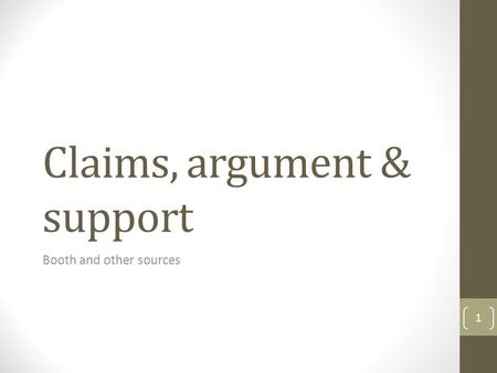 Claims, argument & support Booth and other sources 1.