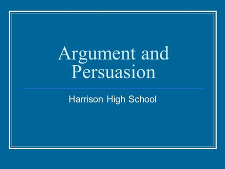 Argument and Persuasion Harrison High School. THE METHOD PERSUASION aims to influence readers’ actions, or their support for an action, by engaging their.