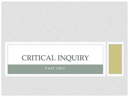 Critical Inquiry Part Two.
