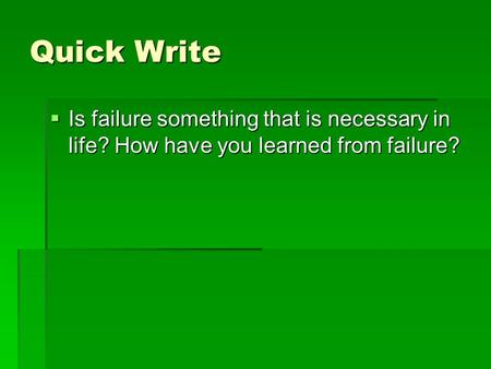 Quick Write  Is failure something that is necessary in life? How have you learned from failure?