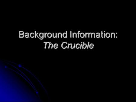 Background Information: The Crucible. Cooperative Activity What do you know about The Crucible? What do you know about The Crucible? What do you know.