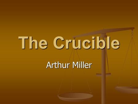 The Crucible Arthur Miller. Arthur Miller was an American playwright who was born in 1915. His Death of a Salesman won the Pulitzer prize in 1949. Miller.