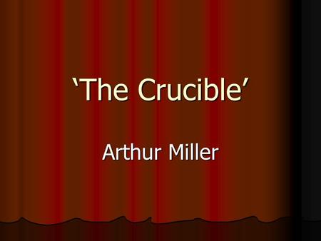 ‘The Crucible’ Arthur Miller. Historical Background Early in the year 1692, in the small Massachusetts village of Salem, a collection of girls fell ill,