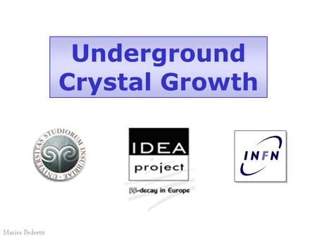 Underground Crystal Growth Marisa Pedretti. Participants INFN (ITALY) LNGS Como Milano-Bicocca Contractor Lawrence Berkeley National Laboratory University.