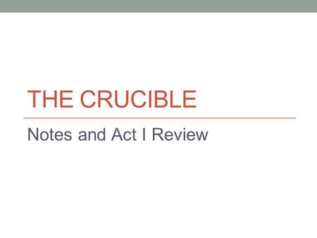 THE CRUCIBLE Notes and Act I Review. General Notes This is an historical drama – Salem, Massachusetts and the witch trials. This is an allegory - a representation.