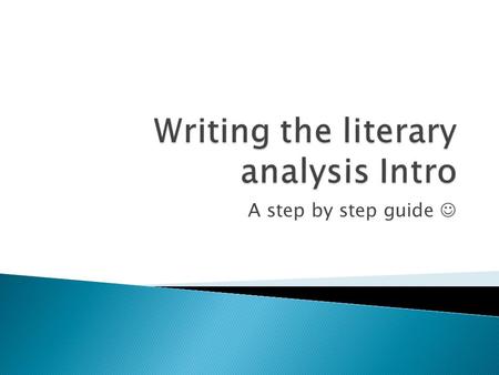 A step by step guide.  Literary analysis requires the writer to carefully follow a theme, motif, character development or stylistic element and examine.