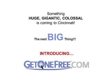 INTRODUCING… The next BIG Thing!!! Something HUGE, GIGANTIC, COLOSSAL is coming to Cincinnati!