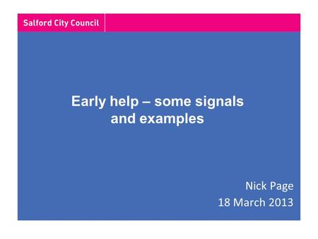 Early help – some signals and examples Nick Page 18 March 2013.