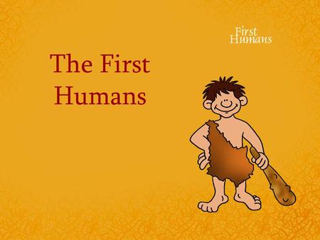 The First Humans. Prehistory The first people lived during prehistoric times Prehistory is the time before writing. If writing didn’t exist, how do we.