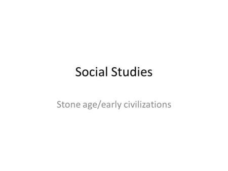Stone age/early civilizations
