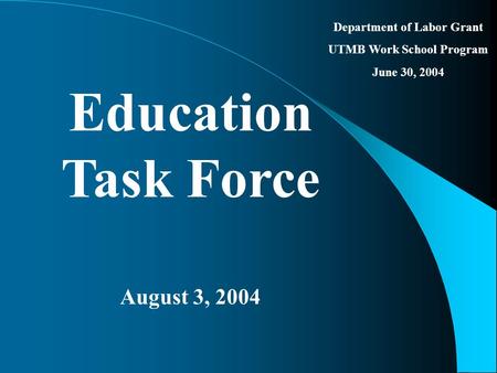 Department of Labor Grant UTMB Work School Program June 30, 2004 Education Task Force August 3, 2004.