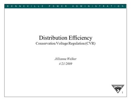 1 Distribution Efficiency Conservation Voltage Regulation (CVR) Jillianne Welker 4/21/2009.