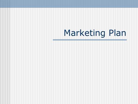 Marketing Plan. Marketing Plan Objectives Most important piece of your plan Build on industry and marketplace analysis – define your niche Identify your.