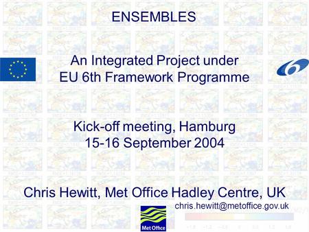 An Integrated Project under EU 6th Framework Programme Kick-off meeting, Hamburg 15-16 September 2004 Chris Hewitt, Met Office Hadley Centre, UK