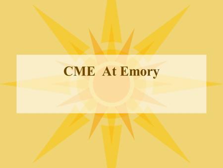 CME At Emory. 2 Background The Office of Continuing Medical Education (OCME) is responsible for maintaining the School of Medicine’s CME accreditation.