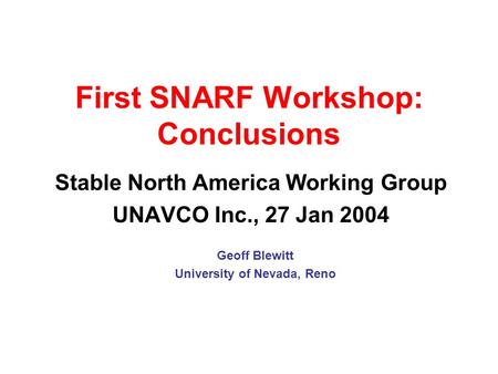 First SNARF Workshop: Conclusions Stable North America Working Group UNAVCO Inc., 27 Jan 2004 Geoff Blewitt University of Nevada, Reno.