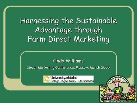 Harnessing the Sustainable Advantage through Farm Direct Marketing Cinda Williams Direct Marketing Conference, Moscow, March 2005.