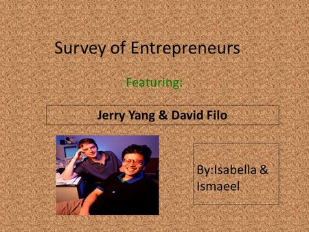 Survey of Entrepreneurs Featuring: Jerry Yang & David Filo Insert a picture of your entrepreneur here (Find a picture on flickr.com. Make sure you select.