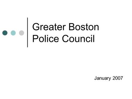 Greater Boston Police Council January 2007. The GBPC Organization The GBPC is non-profit corporation. The GBPC is governed by a Board of Directors, comprised.