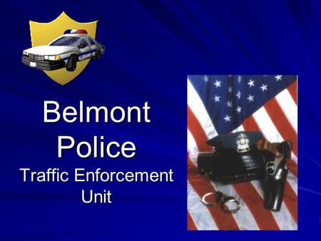 Belmont Police Traffic Enforcement Unit The basic goal of all police work is to protect the lives and property of the public! One Basic Goal.