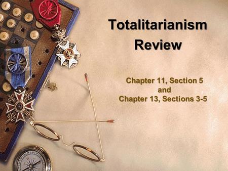 Chapter 11, Section 5 and Chapter 13, Sections 3-5 TotalitarianismReview.