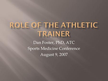 Dan Foster, PhD, ATC Sports Medicine Conference August 9, 2007.