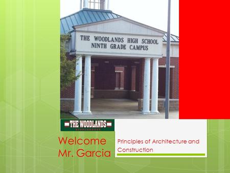Welcome Mr. Garcia Principles of Architecture and Construction.