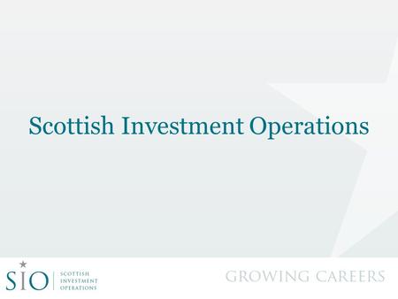 Scottish Investment Operations. Agenda About SIO Industry overview Careers Where to find more information.