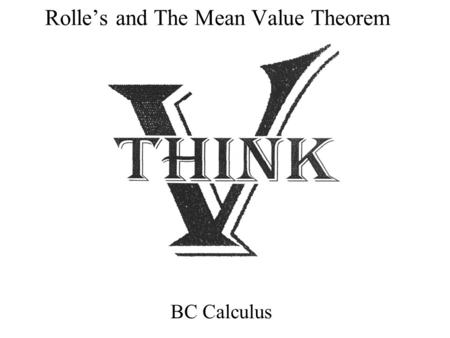 Rolle’s and The Mean Value Theorem BC Calculus. Mean Value and Rolle’s Theorems The Mean-Value Theorem ( and its special case ) Rolle’s Theorem are Existence.