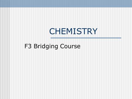 CHEMISTRY F3 Bridging Course.