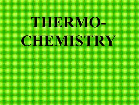 THERMO- CHEMISTRY Thermochemistry Study of the heat changes that occur during a chemical reaction.
