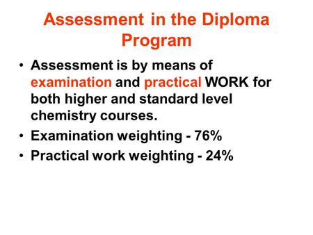 Assessment in the Diploma Program Assessment is by means of examination and practical WORK for both higher and standard level chemistry courses. Examination.