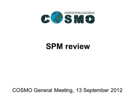 SPM review COSMO General Meeting, 13 September 2012.