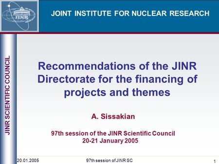 20.01.200597th session of JINR SC 1 JOINT INSTITUTE FOR NUCLEAR RESEARCH Recommendations of the JINR Directorate for the financing of projects and themes.