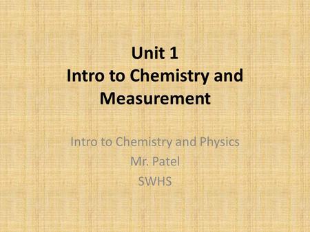 Unit 1 Intro to Chemistry and Measurement Intro to Chemistry and Physics Mr. Patel SWHS.