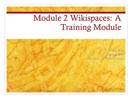 Module 2 Wikispaces: A Training Module Patsy Kraj Spring 2011 University of West Georgia.
